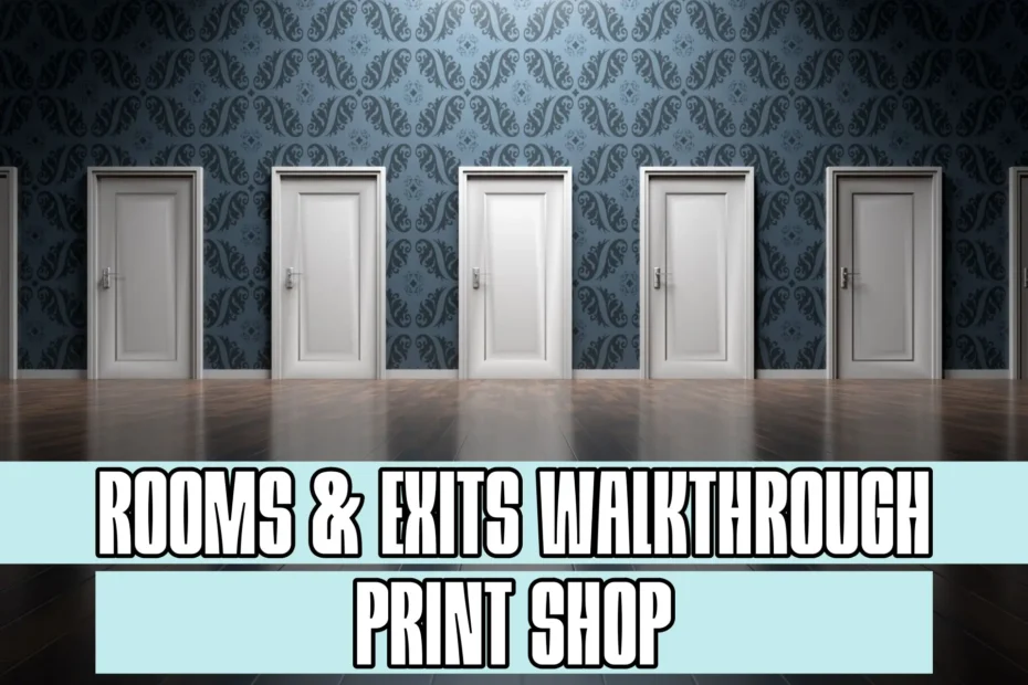 Rooms and Exits Print Shop Walkthrough