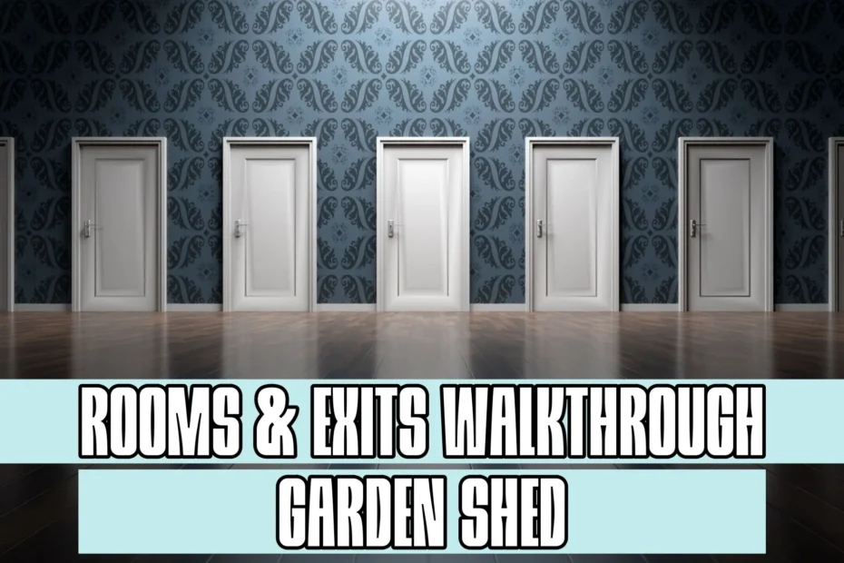Rooms and Exits Garden Shed Walkthrough