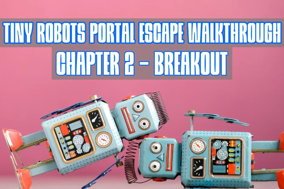 Tiny Robots Portal Escape Breakout Walkthrough