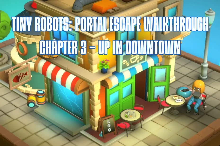 Tiny Robots Portal Escape Chapter 3 Up In Downtown