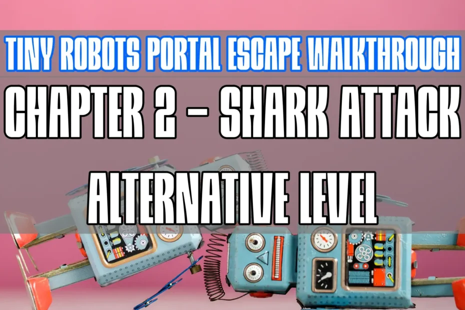 Tiny Robots Portal Escape Walkthrough shark attack